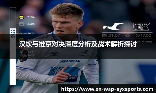 汉坎与维京对决深度分析及战术解析探讨