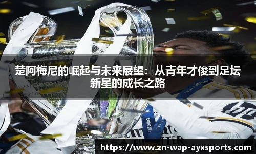 楚阿梅尼的崛起与未来展望：从青年才俊到足坛新星的成长之路